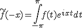 3$ \tilde{f}(-x)=\int_{-\pi}^{\pi}f(t)e^{ixt}dt